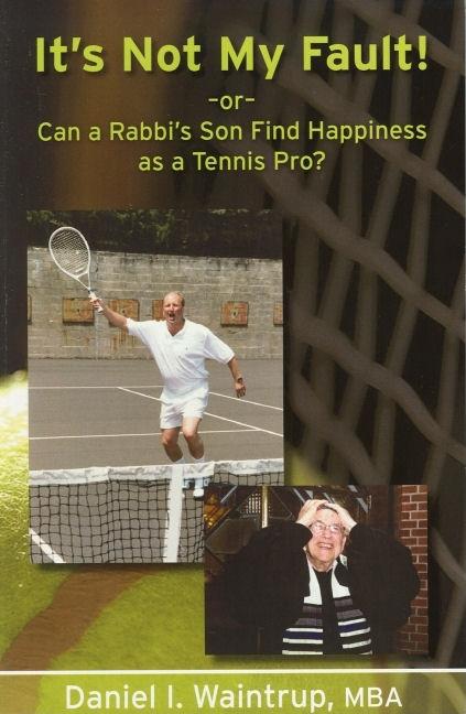 Item #472718 It's Not My Fault: Or Can a Rabbi's Son Find Happiness as a Tennis Pro. Daniel Waintrup