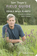 Item #573719 Sam Thayer's Field Guide to Edible Wild Plants: of Eastern and Central North...