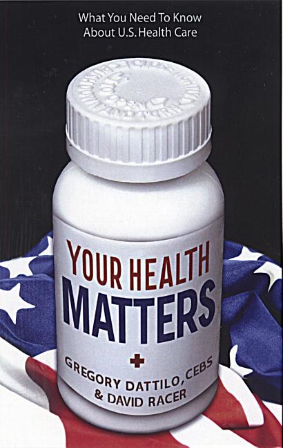Item #518257 Your Health Matters: What You Need to Know About U.S. Health Care. Gregory Dattilo,...