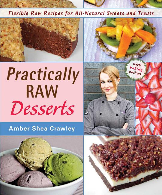 Item #495030 Practically Raw Desserts: Flexible Recipes for All-Natural Sweets and Treats. Amber...
