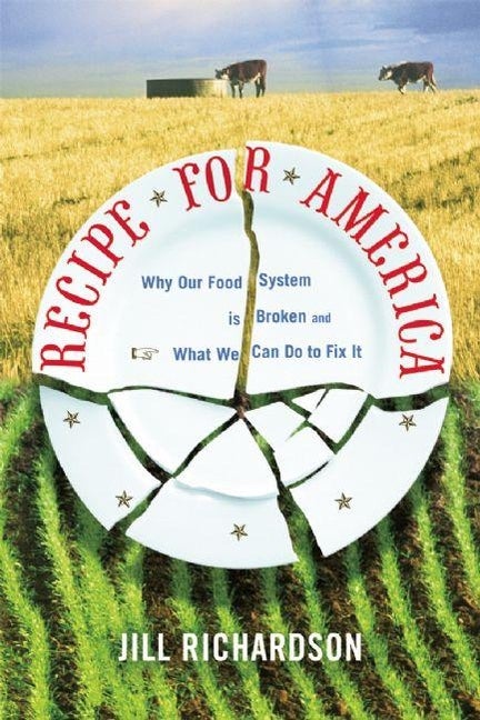 Item #564053 Recipe for America: Why Our Food System is Broken and What We Can Do to Fix It. Jill...