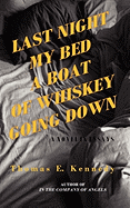 Item #591744 Last Night My Bed a Boat of Whiskey Going Down. Thomas E. Kennedy