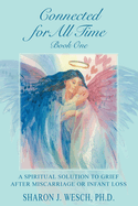Item #572945 Connected for All Time (Book 1): A Spiritual Solution to Grief After Miscarriage or...