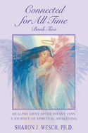 Item #572950 Connected for All Time (Book 2): Healing Grief After Infant Loss - A Journey of...
