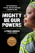 Item #572947 Mighty Be Our Powers: How Sisterhood, Prayer, and Sex Changed a Nation at War....