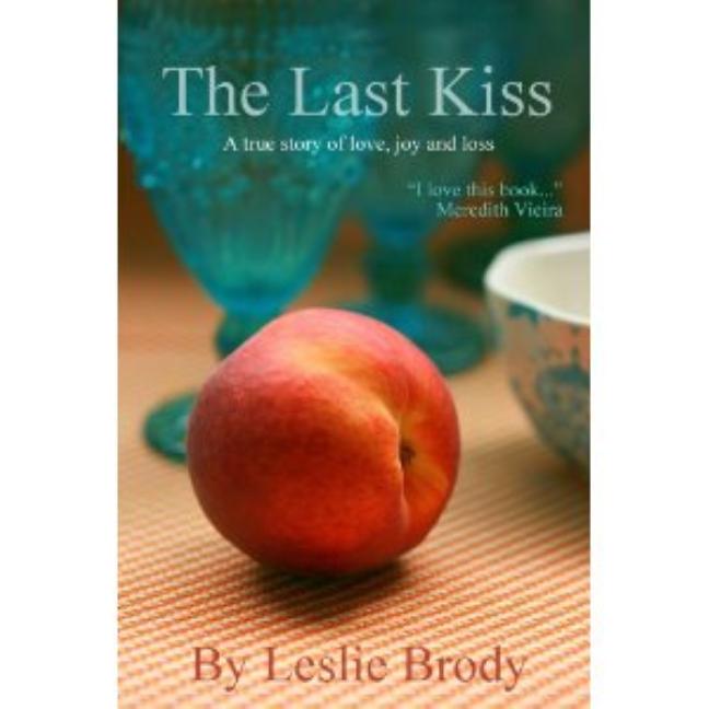 Item #503264 The Last Kiss: A True Story of Love, Joy and Loss. Leslie Brody