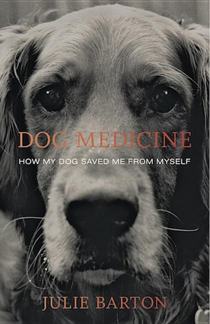 Item #525137 Dog Medicine: How My Dog Saved Me From Myself. Julie Barton