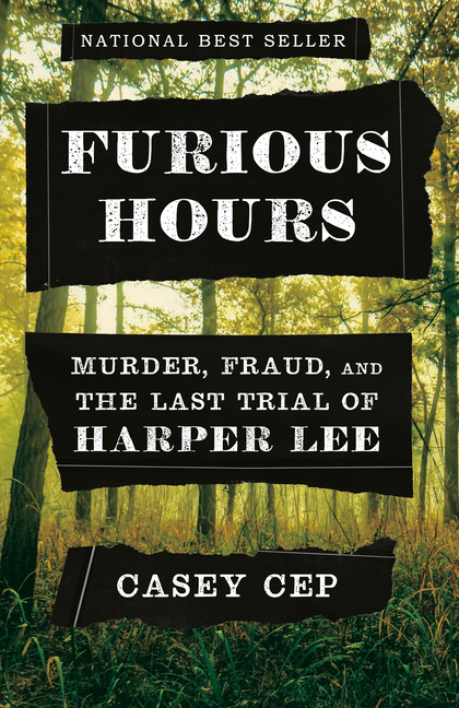 Item #563011 Furious Hours: Murder, Fraud, and the Last Trial of Harper Lee. Casey Cep