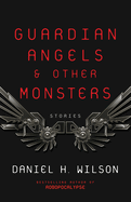 Guardian Angels and Other Monsters. Daniel H. Wilson.