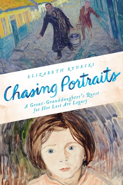 Item #564063 Chasing Portraits: A Great-Granddaughter's Quest for Her Lost Art Legacy. Elizabeth...