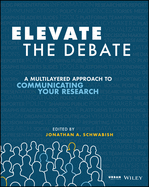 Item #615414 Elevate the Debate: A Multilayered Approach to Communicating Your Research. Jonathan...