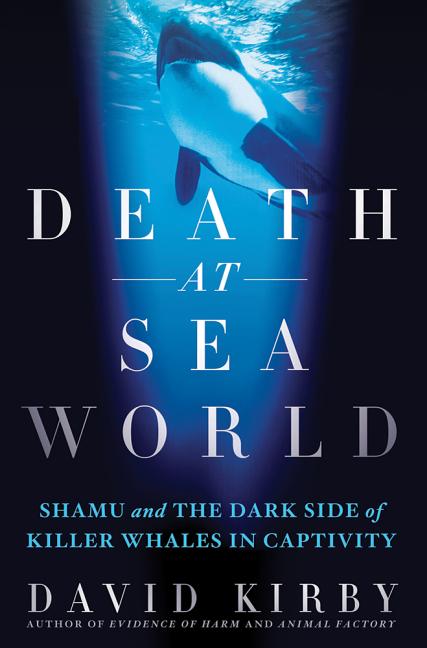 Item #470026 Death at SeaWorld: Shamu and the Dark Side of Killer Whales in Captivity. David Kirby