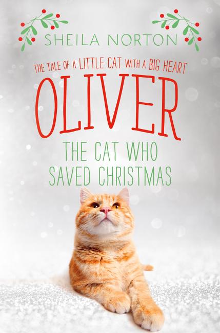 Item #527947 Oliver the Cat Who Saved Christmas: The Tale of a Little Cat with a Big Heart....