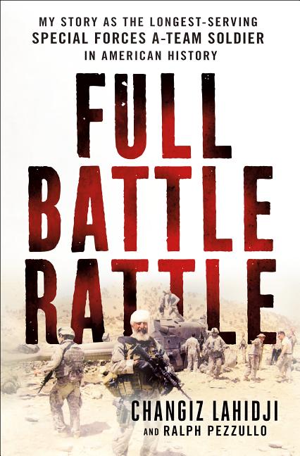 Item #508363 Full Battle Rattle: My Story as the Longest-Serving Special Forces A-Team Soldier in...