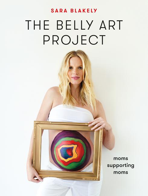 Item #476659 The Belly Art Project: Moms Supporting Moms. Sara Blakely
