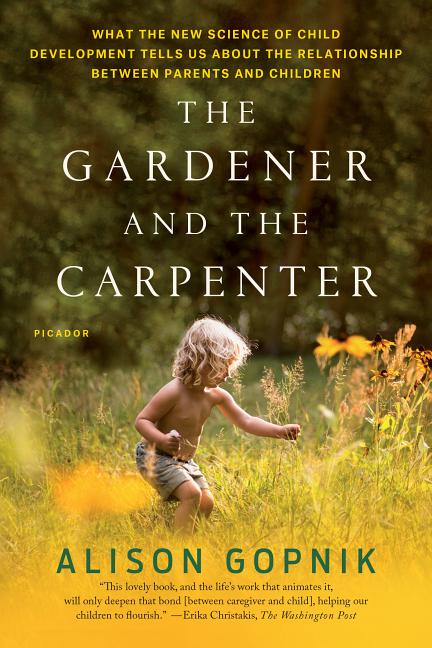 Item #557568 The Gardener and the Carpenter: What the New Science of Child Development Tells Us...