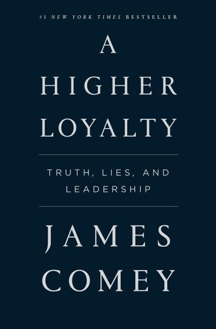 Item #572662 A Higher Loyalty: Truth, Lies, and Leadership. James Comey