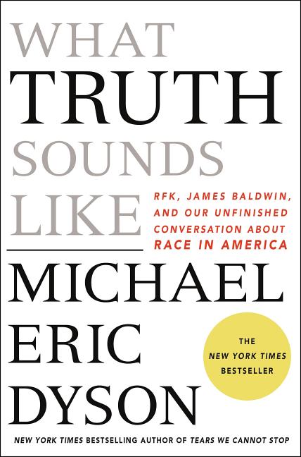 Item #563295 What Truth Sounds Like: Robert F. Kennedy, James Baldwin, and Our Unfinished...