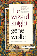 Wizard Knight: (Comprising the Knight and the Wizard. Gene Wolfe.