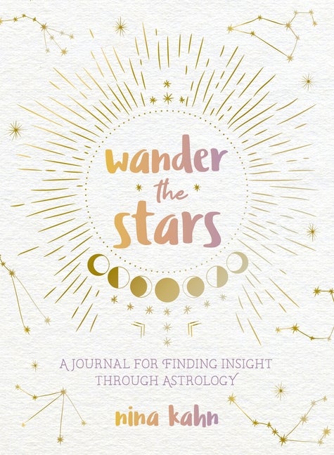 Item #547225 Wander the Stars: A Journal for Finding Insight Through Astrology. Nina Kahn