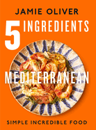 5 Ingredients Mediterranean: Simple Incredible Food [American Measurements. Jamie Oliver.