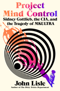 Project Mind Control: Sidney Gottlieb, the Cia, and the Tragedy