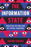 Information State: Politics in the Age of Total Control. Jacob Siegel.