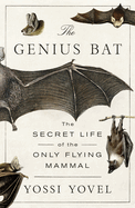 Genius Bat: The Secret Life of the Only Flying Mammal