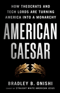 American Caesar: How Theocrats and Tech Lords Are Turning America