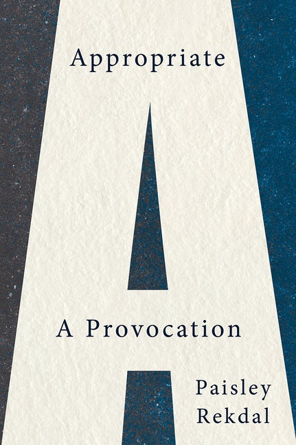 Item #593156 Appropriate: A Provocation. Paisley Rekdal