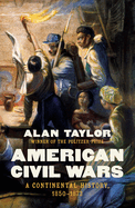 American Civil Wars: A Continental History, 1850-1873. Alan Taylor.