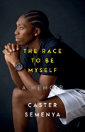 The Race to Be Myself: A Memoir. Caster Semenya.