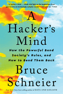 A Hacker's Mind: How the Powerful Bend Society's Rules, and