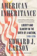 Item #575867 American Inheritance: Liberty and Slavery in the Birth of a Nation, 1765-1795....