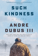 Such Kindness: A Novel. Andre Dubus III.
