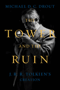 Tower and the Ruin: J.R.R. Tolkien's Creation. Michael DC Drout.