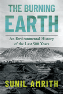 Item #605560 Burning Earth: An Environmental History of the Last 500 Years. Sunil Amrith