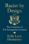 Item #620685 Racist by Design: Two Centuries of U.S. Immigration Control. Kelly Lytle...
