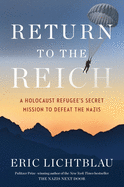 Item #572654 Return To The Reich: A Holocaust Refugee's Secret Mission to Defeat the Nazis. Eric...