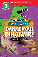 Item #573549 Everything Awesome About: Dangerous Dinosaurs (Scholastic Reader, Level 3). Mike Lowery