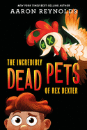 Item #575383 The Incredibly Dead Pets of Rex Dexter (The Incredibly Dead Pets of Rex Dexter, 1)....