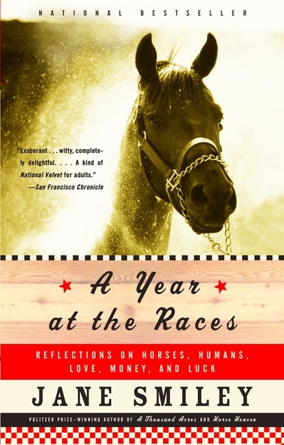 Item #511263 A Year at the Races: Reflections on Horses, Humans, Love, Money, and Luck. Jane Smiley
