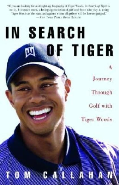 Item #574893 In Search of Tiger: A Journey Through Golf with Tiger Woods. Tom Callahan