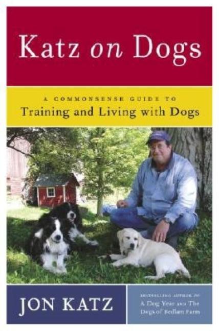 Item #618843 Katz on Dogs: A Commonsense Guide to Training and Living with Dogs. Jon Katz