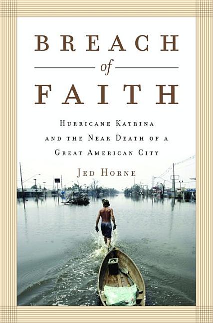 Item #575716 Breach of Faith: Hurricane Katrina and the Near Death of a Great American City. Jed...