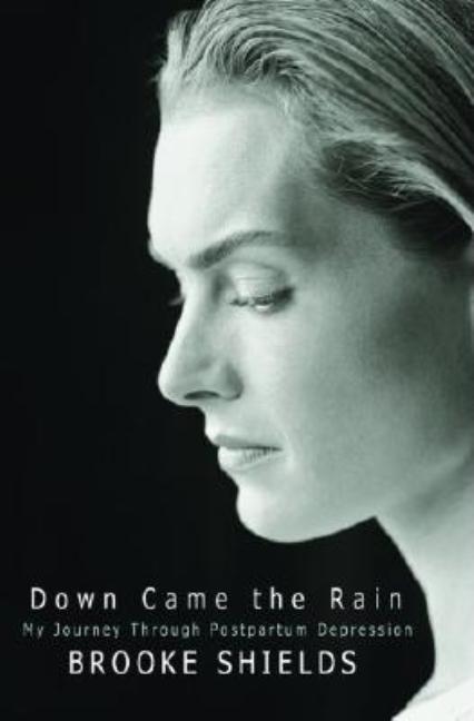 Item #335505 Down Came the Rain: My Journey Through Postpartum Depression. Brooke Shields