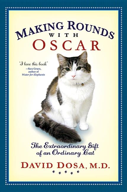 Item #471672 Making Rounds with Oscar: The Extraordinary Gift of an Ordinary Cat. David Dosa