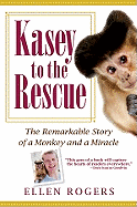 Item #571733 Kasey to the Rescue: The Remarkable Story of a Monkey and a Miracle. Ellen Rogers