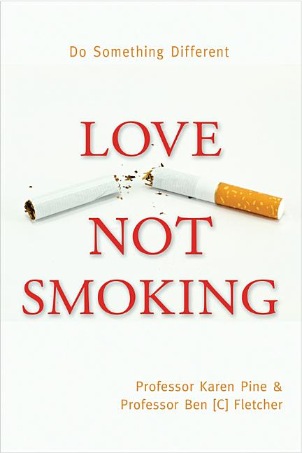Item #474088 Love Not Smoking: Do Something Different. Prof. Karen Pine, Prof. Ben, Fletcher