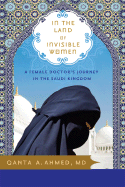 Item #574529 In the Land of Invisible Women: A Female Doctor's Journey in the Saudi Kingdom....